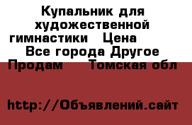 Купальник для художественной гимнастики › Цена ­ 7 000 - Все города Другое » Продам   . Томская обл.